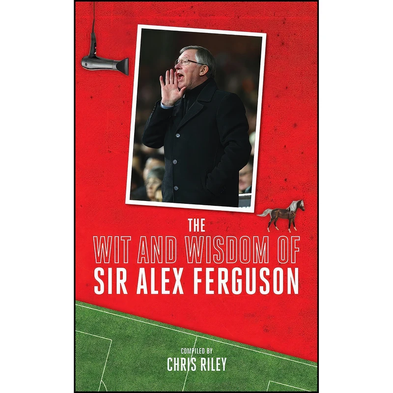 کتاب The Wit and Wisdom of Sir Alex Ferguson اثر Chris Riley انتشارات Biteback Publishing