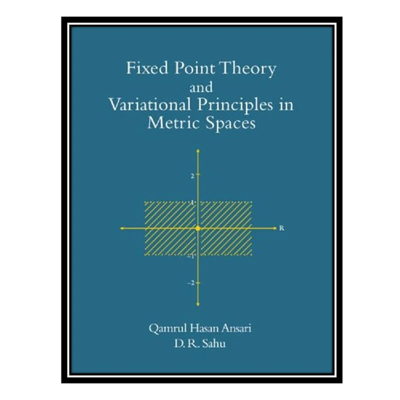 کتاب Fixed Point Theory and Variational Principles in Metric Spaces اثر Qamrul Hasan Ansari and Daya Ram Sahu انتشارات مؤلفین طلایی