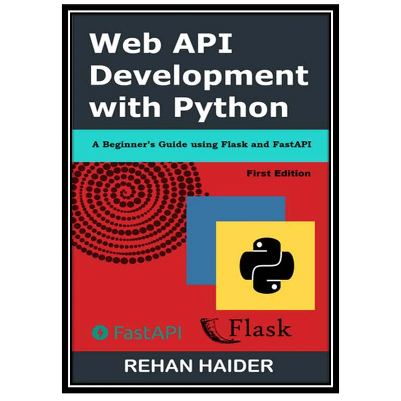  کتاب Web API Development with Python: A Beginner's Guide using Flask and FastAPI اثر Haider Rehan انتشارات مؤلفین طلایی
