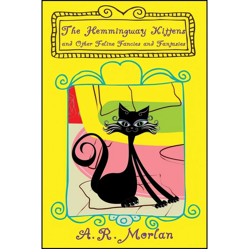 کتاب The Hemingway Kittens and Other Feline Fancies and Fantasies اثر A. R. Morlan انتشارات Borgo Press
