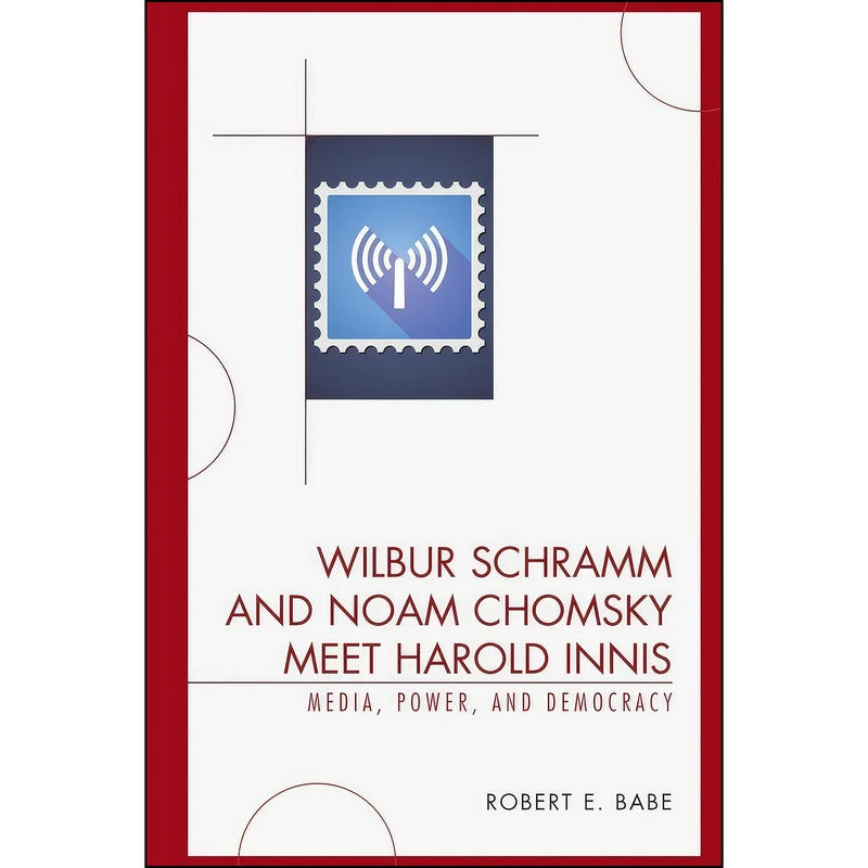 کتاب Wilbur Schramm and Noam Chomsky Meet Harold Innis اثر Robert E. Babe انتشارات Lexington Books