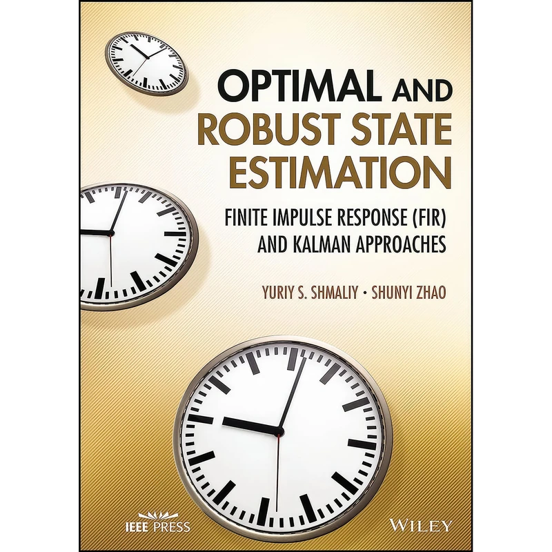 کتاب Optimal and Robust State Estimation اثر Yuriy S. Shmaliy and Shunyi Zhao انتشارات Wiley-IEEE Press