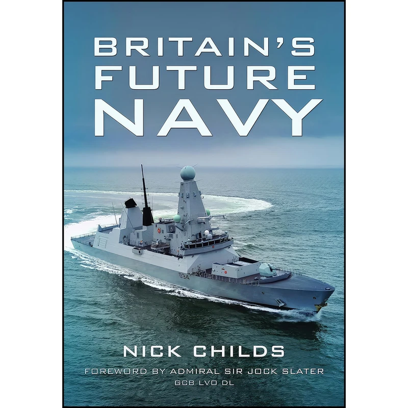کتاب Britain’s Future Navy اثر Nick Childs انتشارات Pen and Sword Maritime