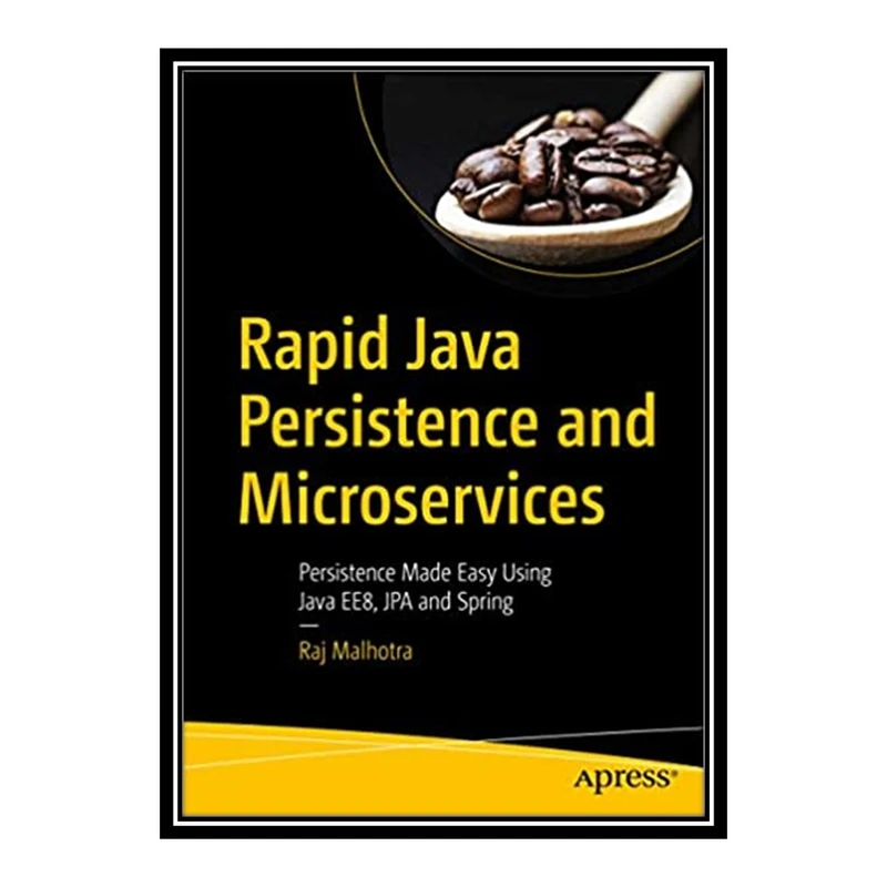 کتاب Rapid Java Persistence and Microservices Persistence Made Easy Using Java EE8, JPA and Spring اثر Raj Malhotra انتشارات مؤلفین طلایی