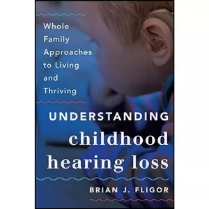 کتاب Understanding Childhood Hearing Loss اثر Brian J. Fligor Sc.D. انتشارات Rowman & Littlefield Publishers