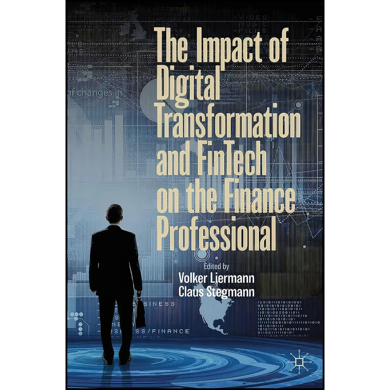 کتاب The Impact of Digital Transformation and FinTech on the Finance Professional اثر Volker Liermann and Claus Stegmann انتشارات Springer