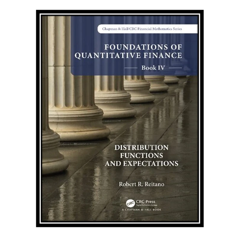 کتاب Foundations of Quantitative Finance Book IV: Distribution Functions and Expectations اثر Robert R. Reitano انتشارات مؤلفین طلایی