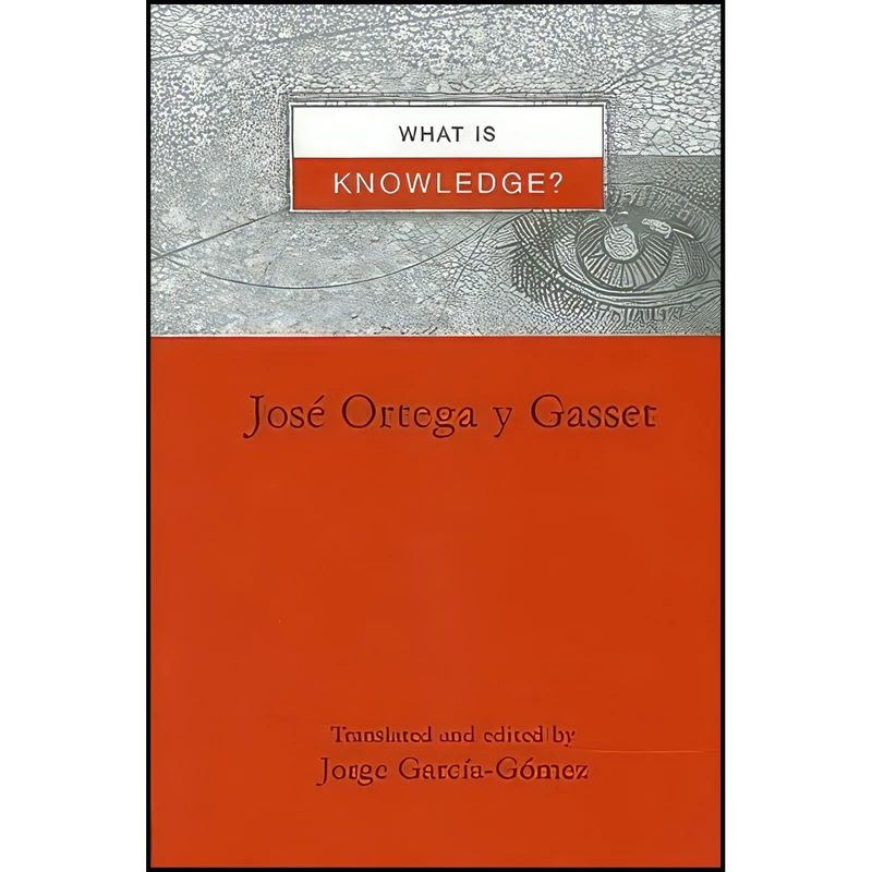 کتاب What is Knowledge?  اثر Jose Ortega y Gasset and Jorge Garcia-Gomez انتشارات SUNY Press