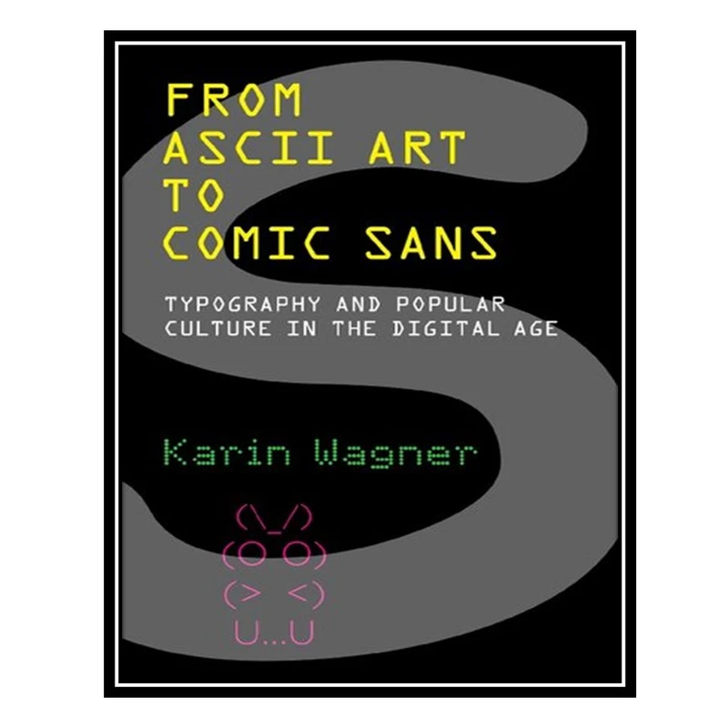 کتاب From ASCII Art To Comic Sans: Typography And Popular Culture In The Digital Age اثر Karin Wagner انتشارات مؤلفین طلایی