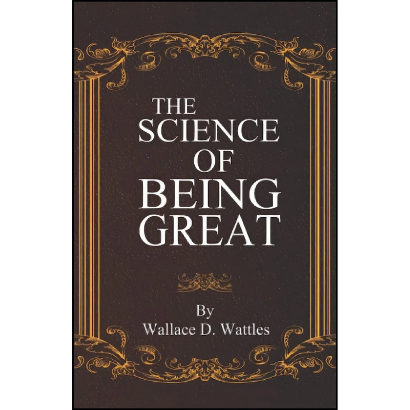 کتاب The Science of Being Great اثر Wallace D. Wattles انتشارات تازه ها