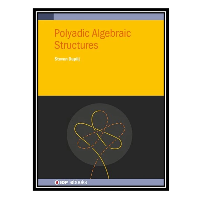 کتاب Polyadic Algebraic Structures اثر Steven Duplij انتشارات مؤلفین طلایی