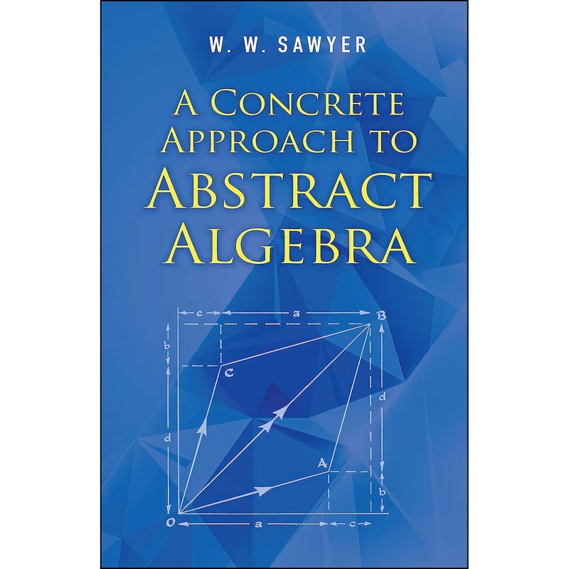 کتاب A Concrete Approach to Abstract Algebra  اثر W. W. Sawyer انتشارات Dover Publications