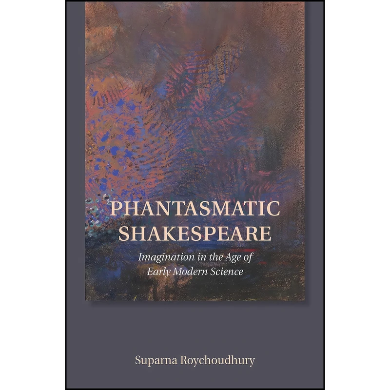 کتاب Phantasmatic Shakespeare اثر Suparna Roychoudhury انتشارات Cornell University Press