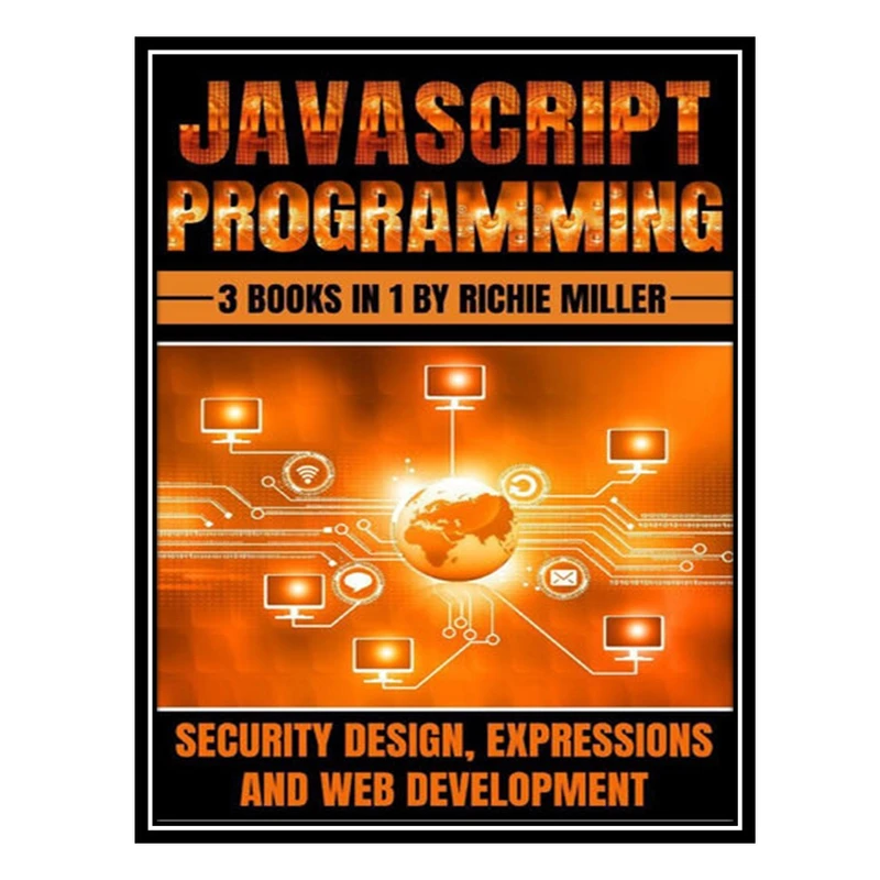 کتاب jаvascript Programming: 3 In 1 Security Design, Expressions And Web Development اثر Richie Miller انتشارات مؤلفین طلایی