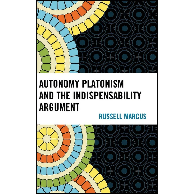 کتاب Autonomy Platonism and the Indispensability Argument اثر Russell Marcus انتشارات Lexington Books