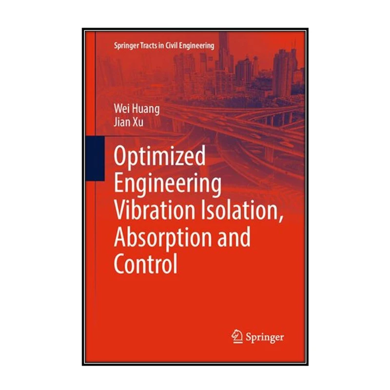  کتاب Optimized Engineering Vibration Isolation, Absorption and Control اثر Wei Huang and Jian Xu انتشارات مؤلفين طلايي