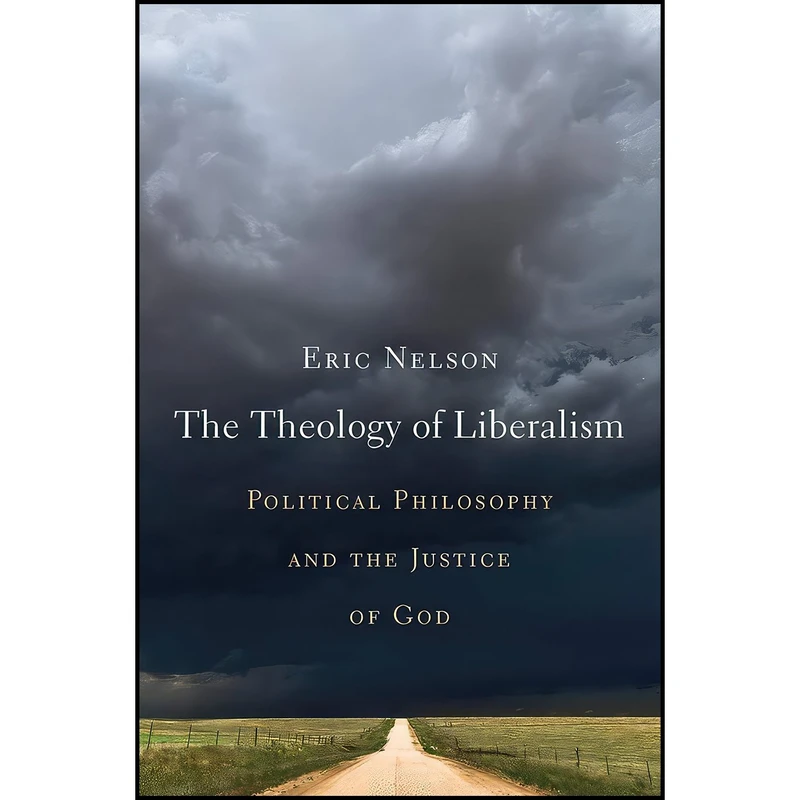 کتاب The Theology of Liberalism اثر Eric Nelson انتشارات Belknap Press: An Imprint of Harvard University Press
