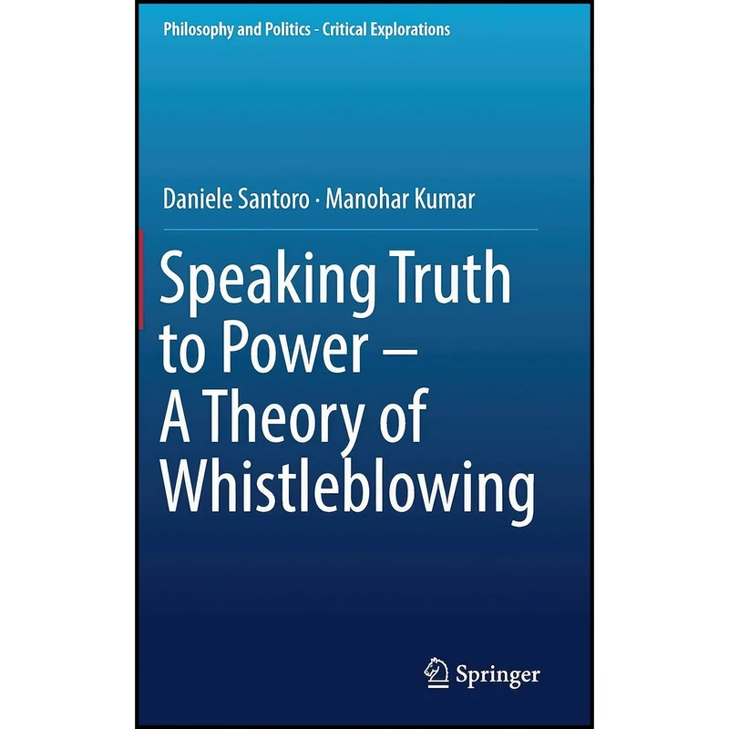 کتاب Speaking Truth to Power - A Theory of Whistleblowing  اثر Daniele Santoro and Manohar Kumar انتشارات Springer