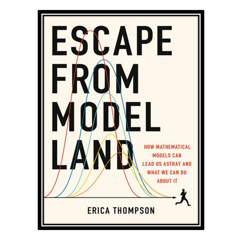 کتاب Escape from Model Land: How Mathematical Models Can Lead Us Astray and What We Can Do About It اثر Erica Thompson انتشارات مؤلفین طلایی