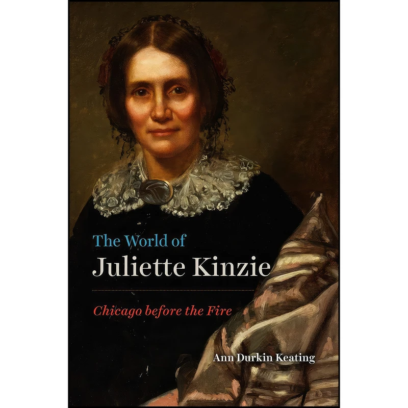 کتاب The World of Juliette Kinzie اثر Ann Durkin Keating انتشارات University of Chicago Press