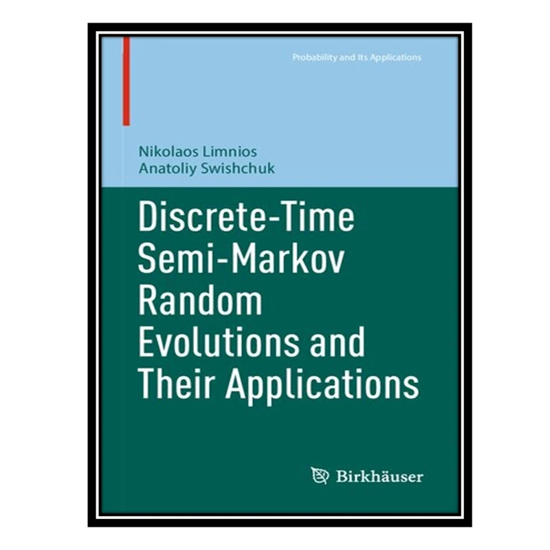 کتاب Discrete-Time Semi-Markov Random Evolutions and Their Applications اثر Nikolaos Limnios AND Anatoliy Swishchuk انتشارات مؤلفین طلایی