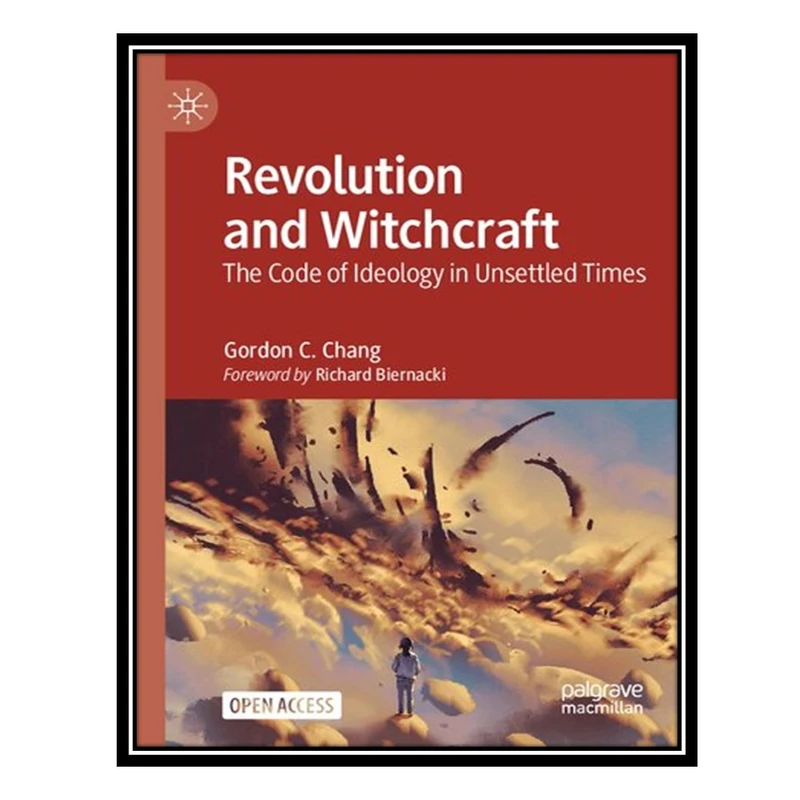 کتاب Revolution and Witchcraft: The Code of Ideology in Unsettled Times اثر Gordon C. Chang انتشارات مؤلفین طلایی