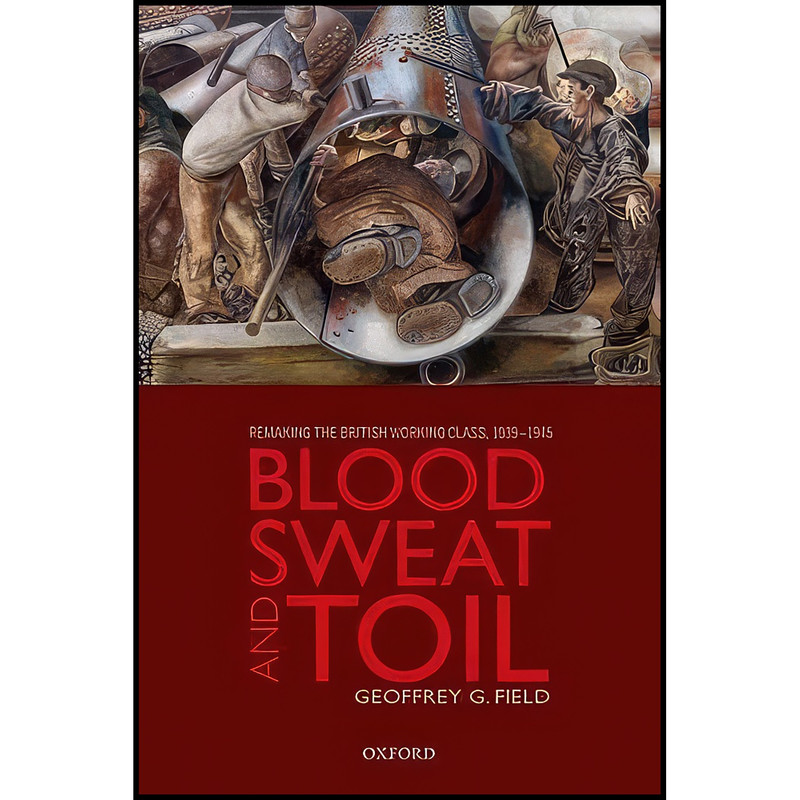 کتاب Blood, Sweat, and Toil اثر Geoffrey G. Field انتشارات Oxford University Press