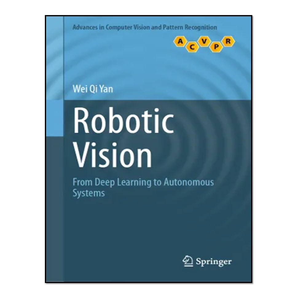 کتاب Robotic Vision: From Deep Learning to Autonomous Systems اثر Wei Qi Yan انتشارات آوای مؤلف
