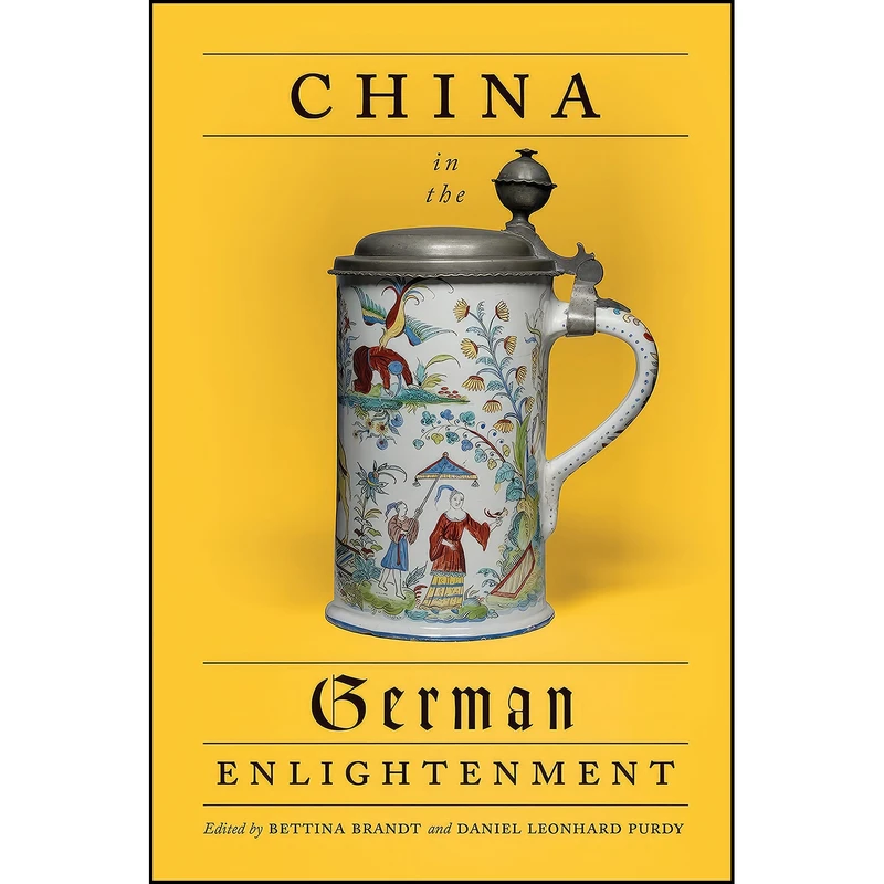 کتاب China in the German Enlightenment  اثر Bettina Brandt and Daniel Purdy انتشارات University of Toronto Press