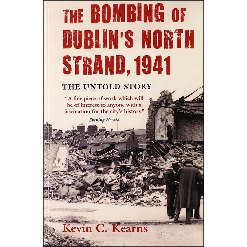 کتاب The Bombing of Dublins North Strand, 1941 اثر Kevin Corrigan Kearns انتشارات Gill Books