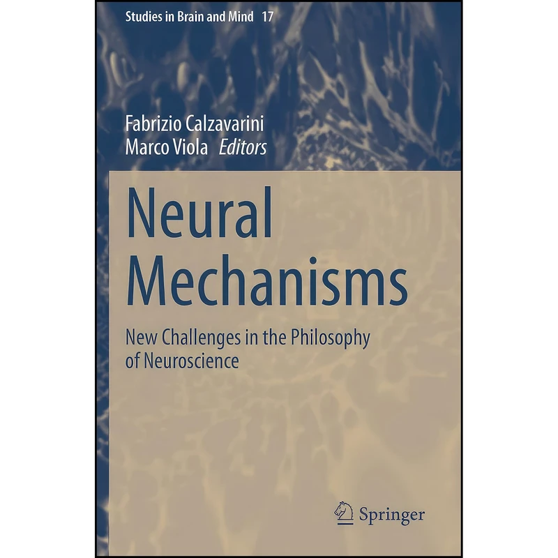 کتاب Neural Mechanisms اثر Fabrizio Calzavarini and Marco Viola انتشارات Springer