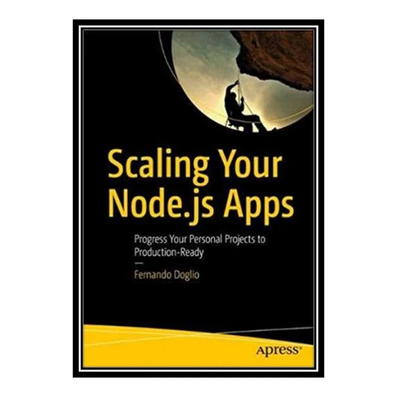 کتاب Scaling Your Node.js Apps: Progress Your Personal Projects to Production-Ready اثر Fernando Doglio انتشارات مؤلفین طلایی