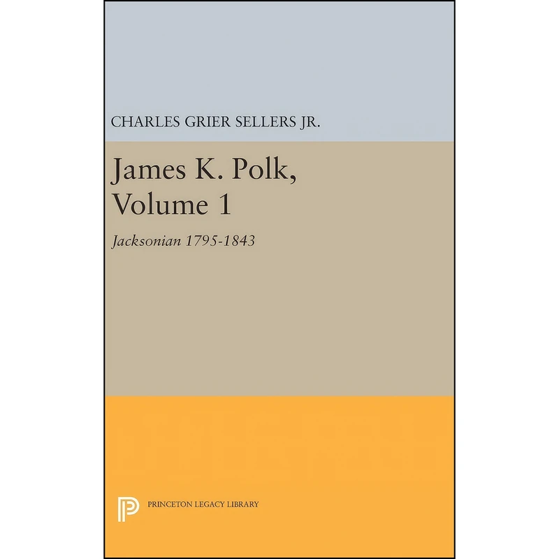 کتاب James K. Polk, Vol 1. Jacksonian  اثر Charles Grier Sellers انتشارات Princeton University Press