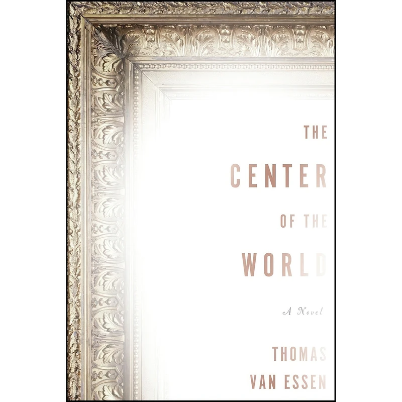 کتاب The Center of the World اثر Thomas Van Essen انتشارات Other Press