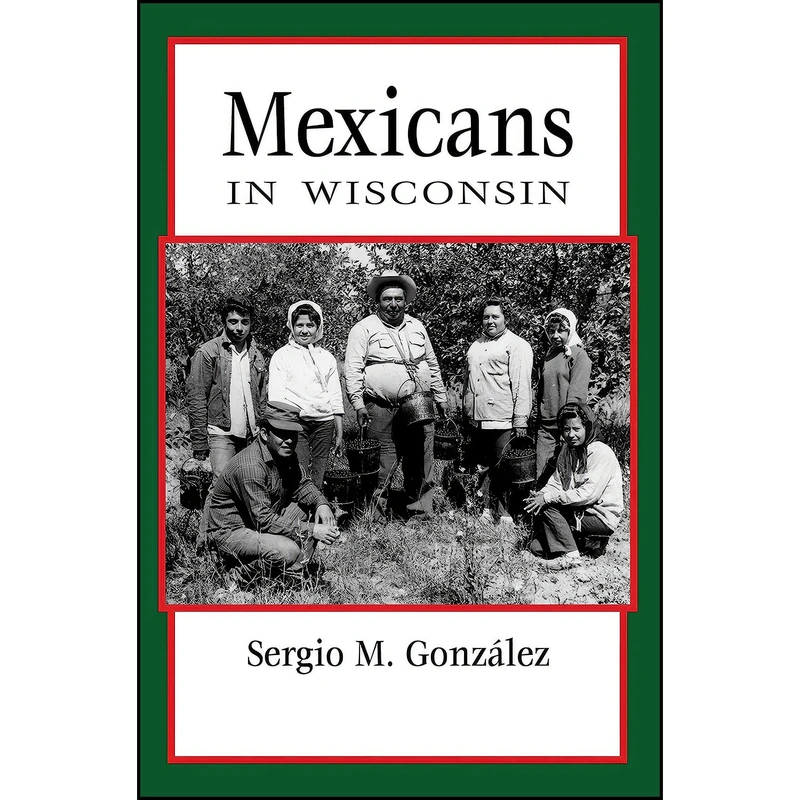 کتاب Mexicans in Wisconsin اثر Sergio Gonzalez انتشارات Wisconsin Historical Society Press