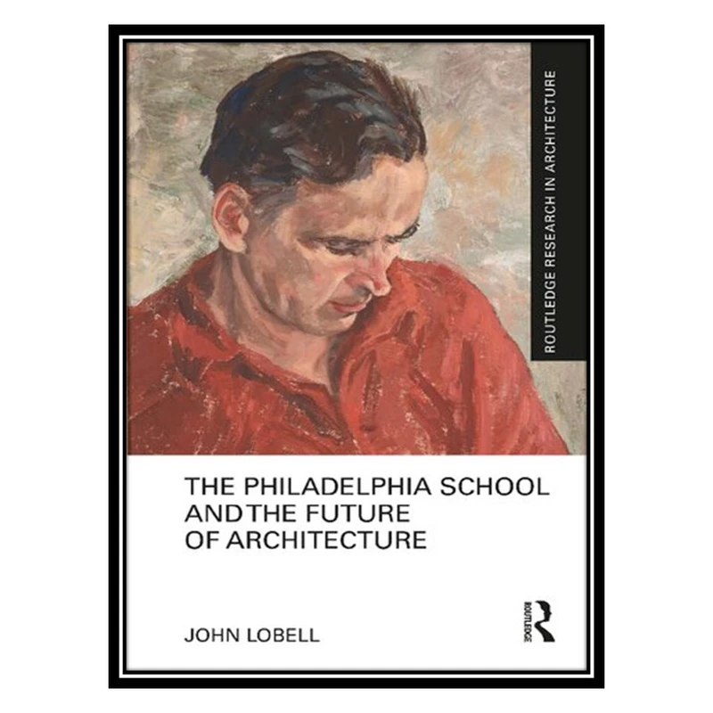 کتاب The Philadelphia School and the Future of Architecture اثر John Lobell انتشارات مؤلفین طلایی
