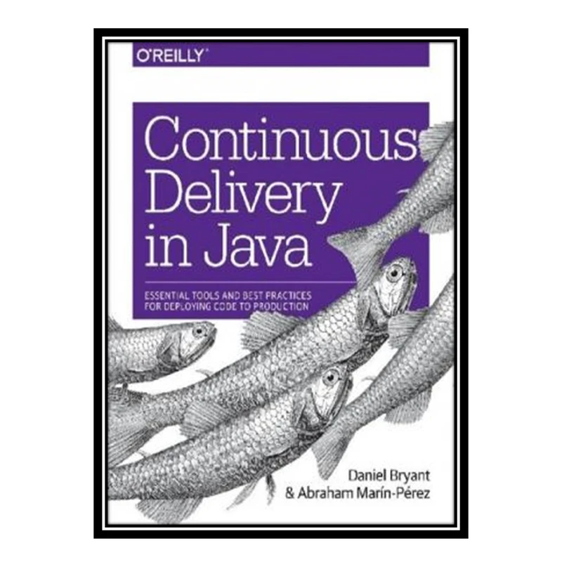 کتاب 	 Continuous Delivery in Java: Essential Tools and Best Practices for Deploying Code to Production اثر Daniel Bryant and Abraham Marín-Pére انتشارات مؤلفین طلایی