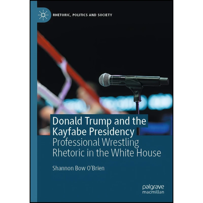 کتاب Donald Trump and the Kayfabe Presidency اثر Shannon Bow O'Brien انتشارات Palgrave Pivot