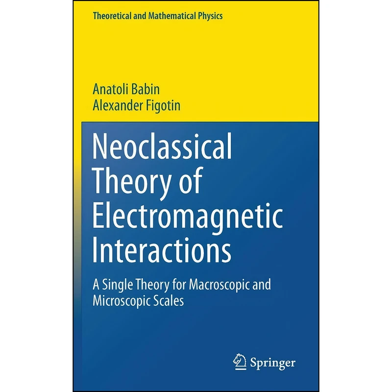 کتاب Neoclassical Theory of Electromagnetic Interactions اثر Anatoli Babin and Alexander Figotin انتشارات Springer