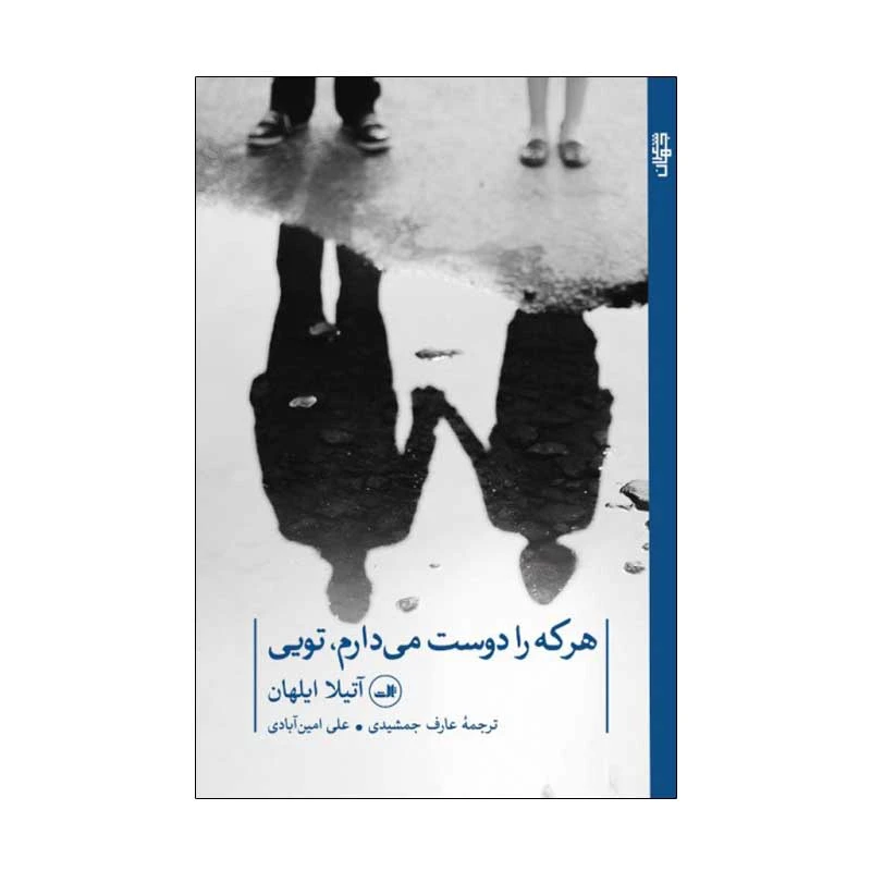 کتاب هر که را دوست می دارم تویی اثر آتیلا ایلهان نشر ثالث