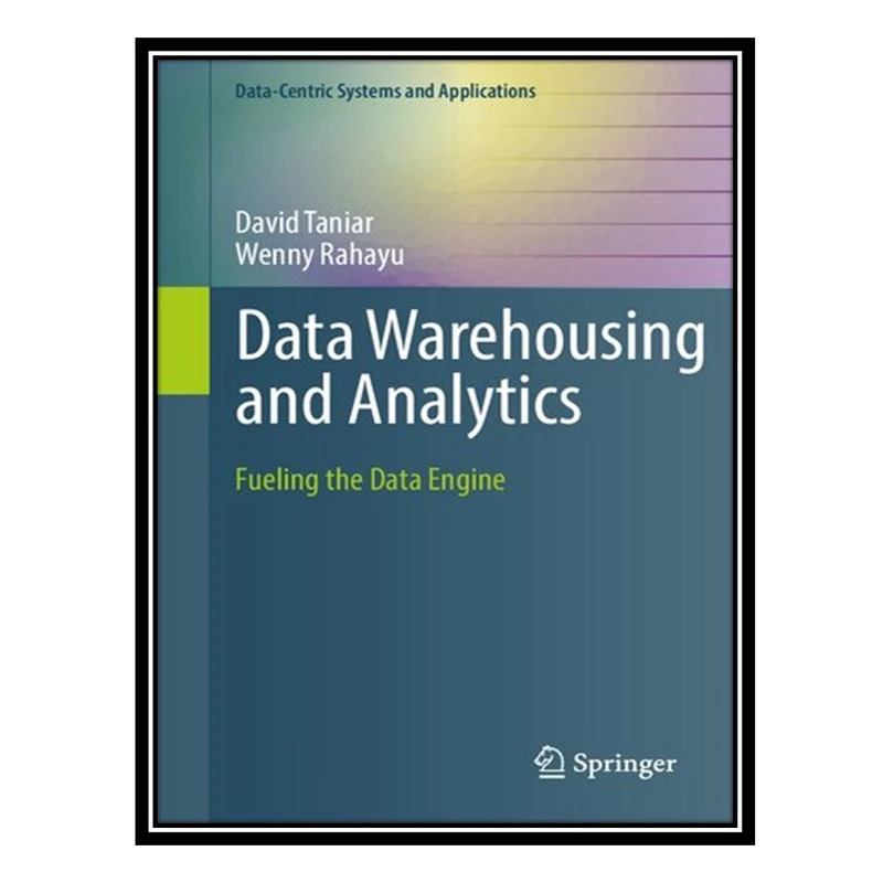 کتاب Data Warehousing and Analytics: Fueling the Data Engine اثر David Taniar AND Wenny Rahayu انتشارات مؤلفین طلایی