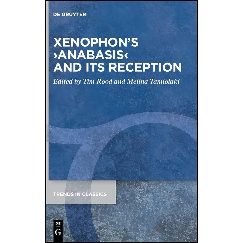 کتاب Xenophon’s ›Anabasis‹ and its Reception  اثر Rood and Tim and Tamiolaki انتشارات De Gruyter