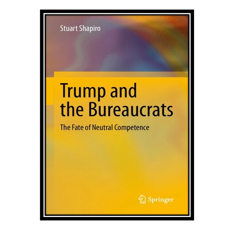 کتاب Trump and the Bureaucrats: The Fate of Neutral Competence اثر Stuart Shapiro انتشارات مؤلفین طلایی