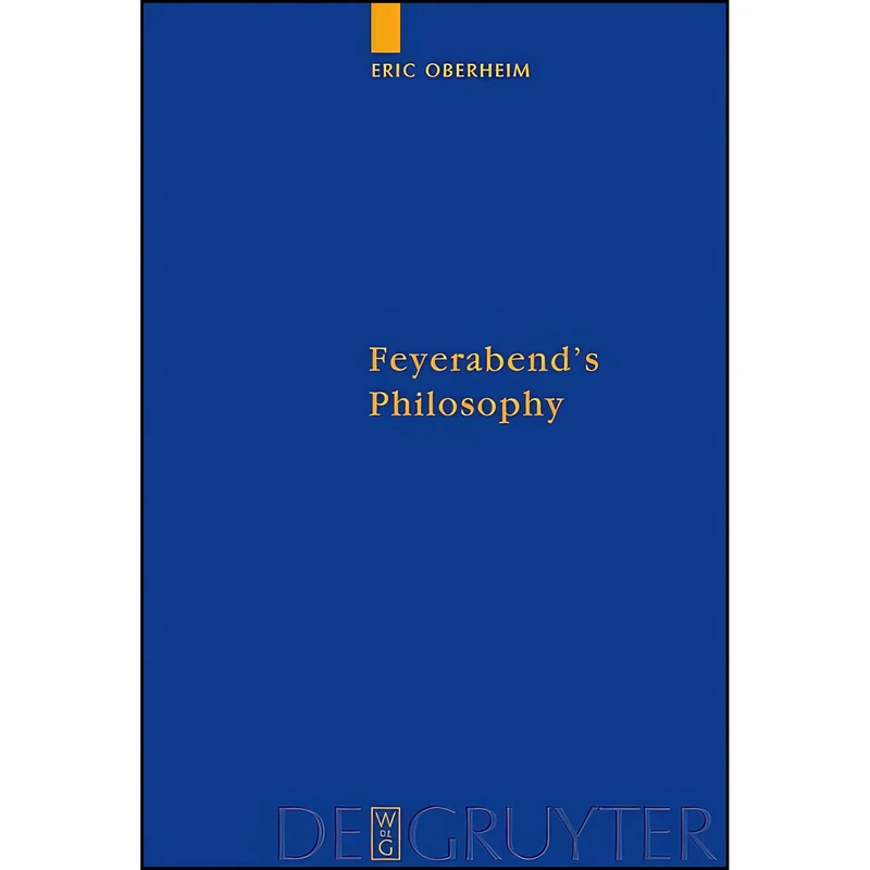 کتاب Feyerabends Philosophy  اثر Eric Oberheim انتشارات Walter de Gruyter