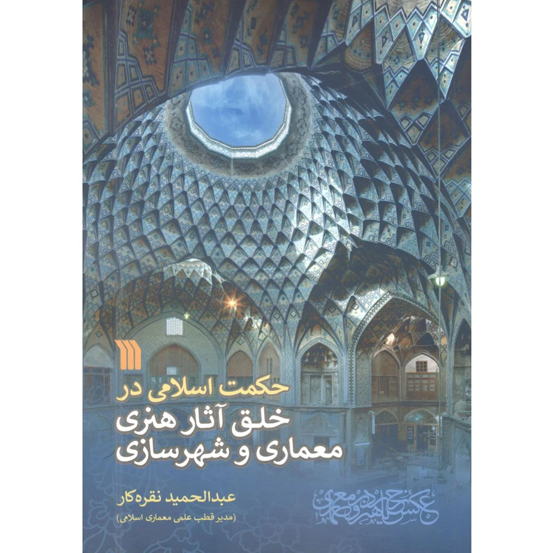 کتاب حکمت اسلامی در خلق آثار هنری معماری و شهرسازی اثر عبدالحمید نقره کار انتشارات سروش