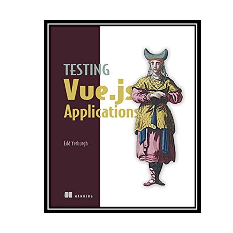 کتاب Testing Vue.js Applications 1st Edition اثر Edd Yerburgh انتشارات مؤلفین طلایی