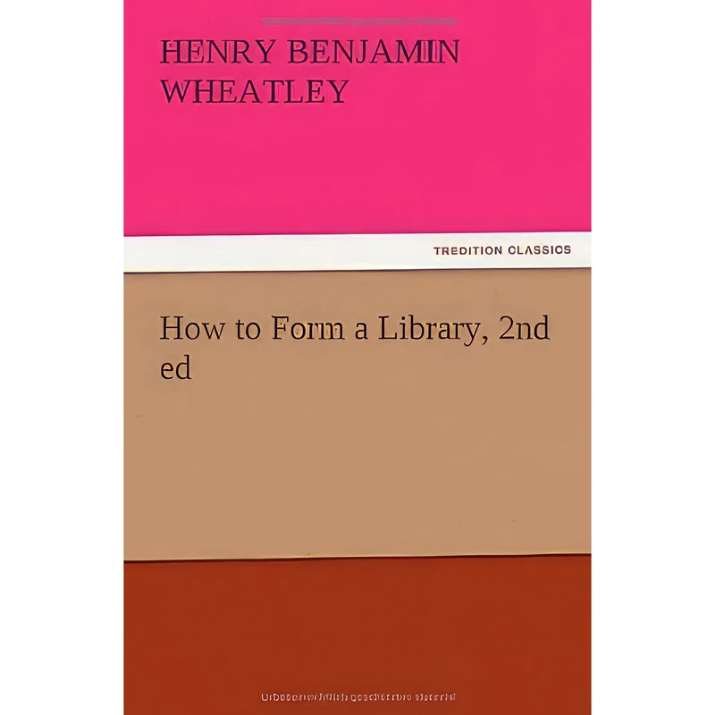 کتاب How to Form a Library اثر Henry Benjamin Wheatley انتشارات TREDITION CLASSICS