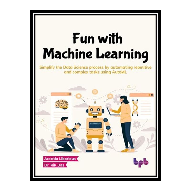 قیمت و خرید کتاب Fun with Machine Learning اثر Arockia Liborious and Dr ...