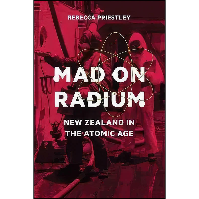 کتاب Mad on Radium اثر Rebecca Priestley انتشارات Auckland University Press