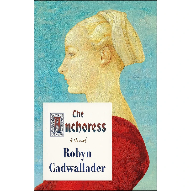 کتاب The Anchoress اثر Robyn Cadwallader انتشارات Sarah Crichton Books